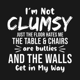 I'm not Clumsy Funny The floor hates me T-Shirt