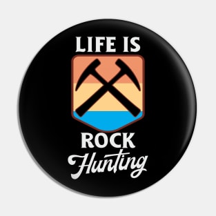 Life is Rock Hunting Pin