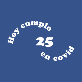 Hoy cumplo 25 en covid T-Shirt