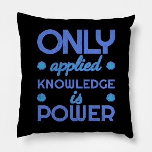 Only applied knowledge is power Pillow