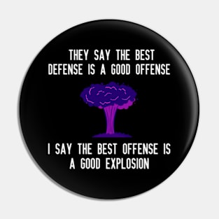 They say the best defense is a good offense I say the best offense is a good explosion Pin