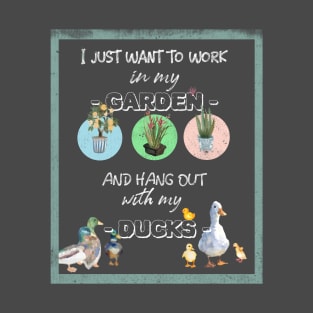 I Just Want To Work In My Garden And Hang Out With My Ducks T-Shirt
