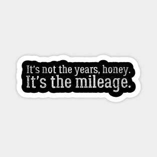 It's Not The Years, Honey. It's the mileage. Magnet