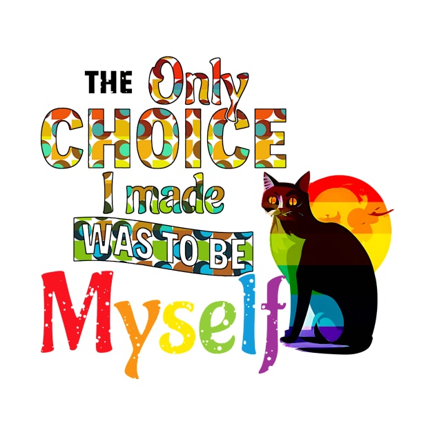 The Only Choice I Made Was To Be Myself - LGBTQIA Pride Cat by Korey Watkins