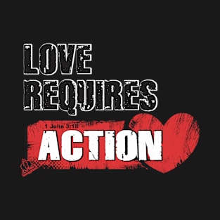 LOVE REQUIRES ACTION T-Shirt