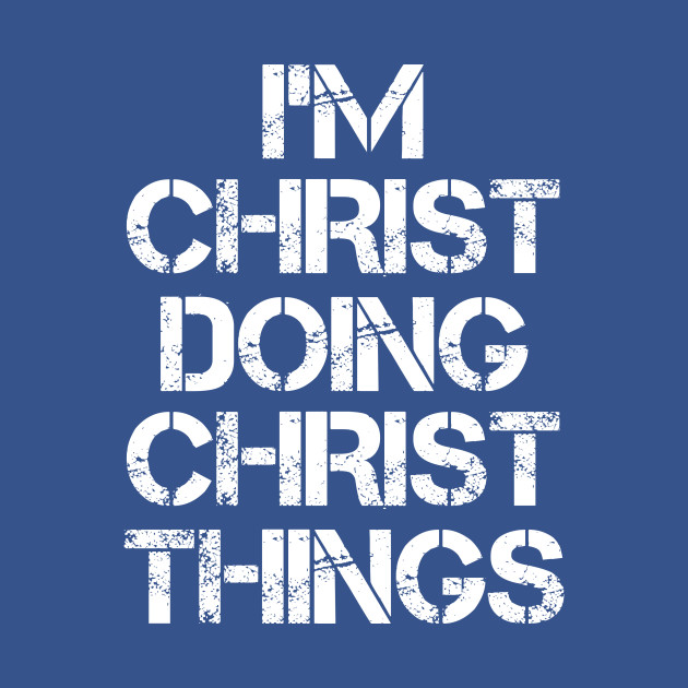 Discover Christ Name T Shirt - Christ Doing Christ Things - Christ - T-Shirt