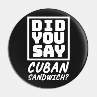 Did You Say Cuban Sandwich - Funny Cuban Foodie T-Shirt Pin