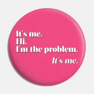 It's me. Hi. I'm the problem. It's me. Pin