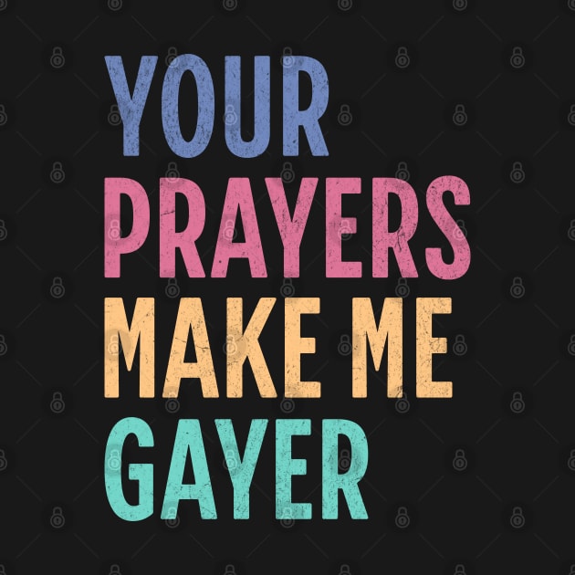 "Your Prayers Make Me Gayer" - LGBTQ+ Playful Humor, Rainbow Gayish Typography, Cheeky Gay Pride, Inclusive Queer Identity by Lunatic Bear