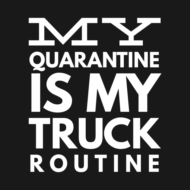 MY QUARANTINE IS MY TRUCK ROUTINE by PlexWears