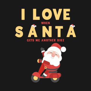 I Love When Santa Gets Me Another Bike T-Shirt