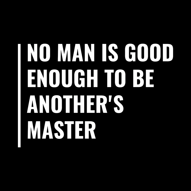 No Man is Good Enough To Be Another's Master. Life Quote by kamodan