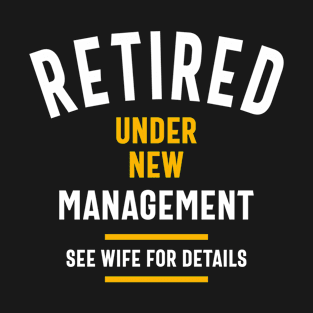 Retired Under New Management See Wife For Details Funny Retirement T-Shirt