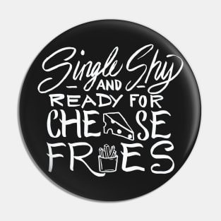 Single Shy and Ready for Cheese Fries Pin