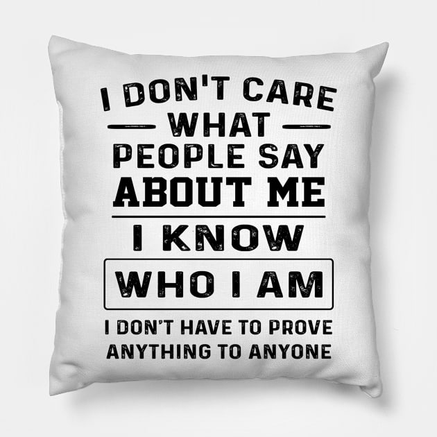 I Don't Care What People Say About Me I Know Who I Am I Don't Have To Prove Anything To Anyone Shirt Pillow by Alana Clothing