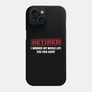 Retired - I Worked My Whole Life for This Shirt - Red Stamp Phone Case