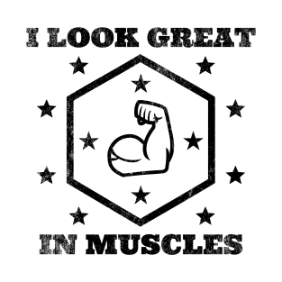 I Look Great in Muscles T-Shirt