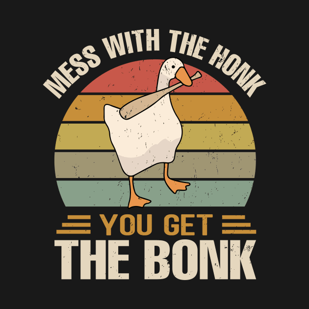 mess with the honk you get the bonk by TheDesignDepot