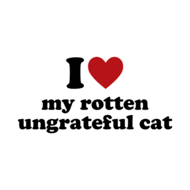 I Love My Rotten, Ungrateful Cat Cute Funny Meme by Y2KERA