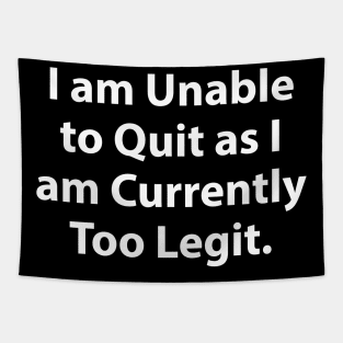 I am Unable to Quit as I am Currently Too Legit. Tapestry