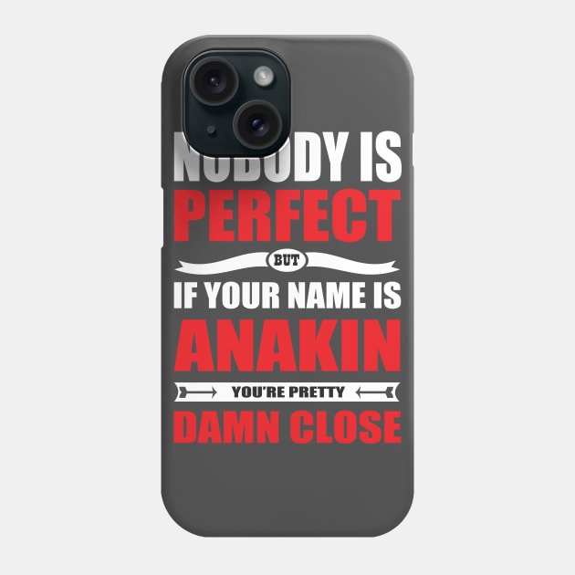 Nobody Is Perfect But If Your Name Is ANAKIN You Are Pretty Damn Close Phone Case by premium_designs