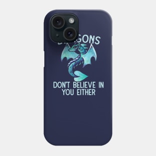 Dragons don't believe in you either Phone Case