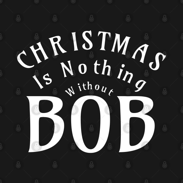 Christmas Is Nothing Without Bob Funny Christmas by BOB