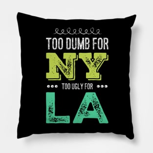 Too dumb for New York Too ugly for Los Angeles funny quotes Pillow