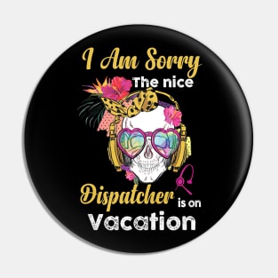 I Am Sorry The Nice Dispatcher Is On Vacation Pin