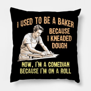 I Used to Be a Baker Because I Kneaded Dough -- Now, I'm a Comedian Because I'm On A Roll Pillow