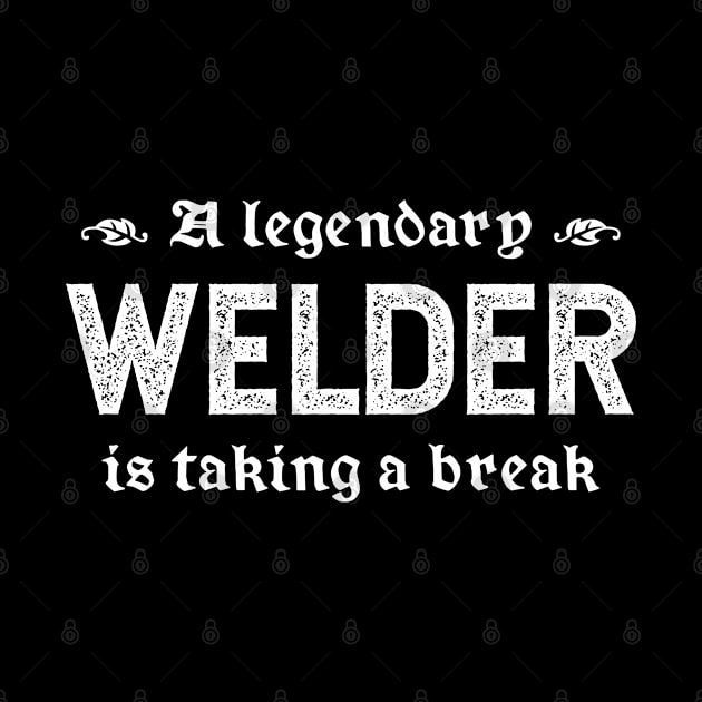 A Legendary Welder Is Taking A Break by TimespunThreads