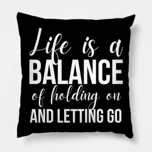 Life Is A Balance Of Holding On And Letting Go Pillow