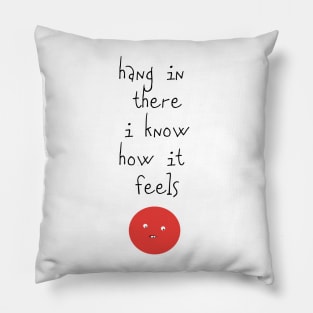 Hang In There I Know How It Feels Pillow