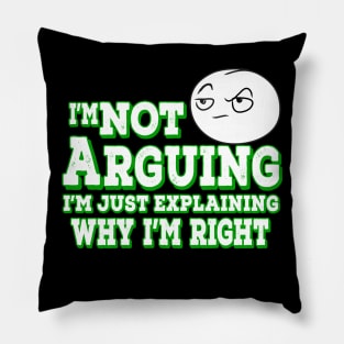 I'm Not Arguing I'm Just Explaining Why I'm Right Green Pillow