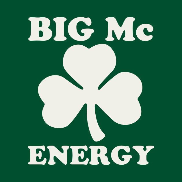 Big Mc Energy St Patricks Day Irish Last Names Starting with Mc by PodDesignShop