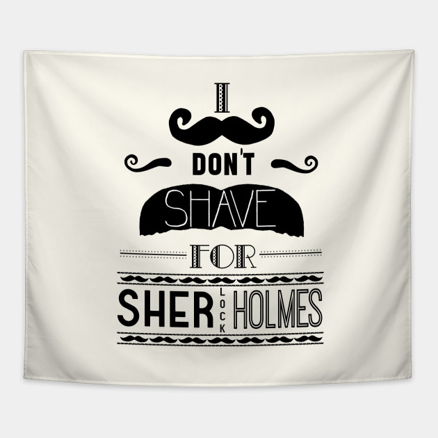 I don't shave for sherlock holmes
