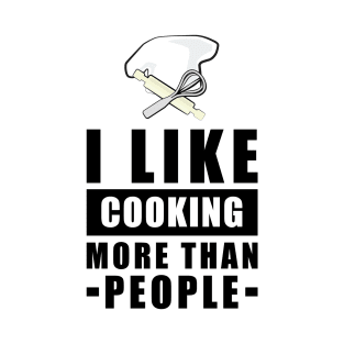 I Like Cooking More Than People - Funny Quote T-Shirt