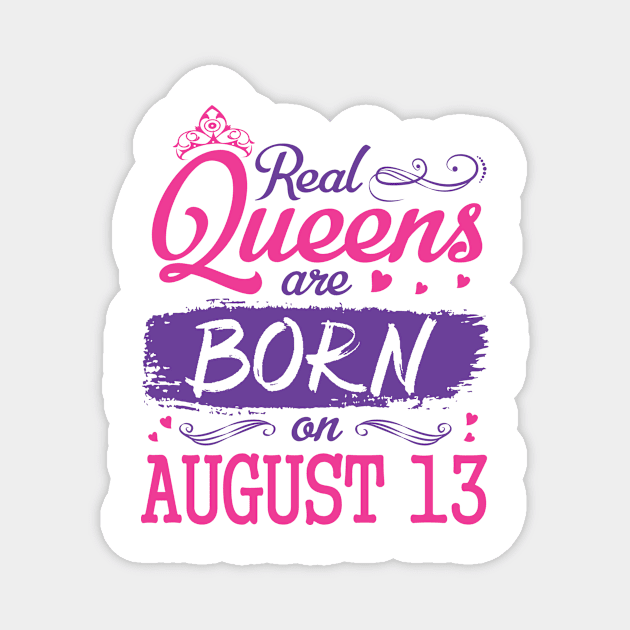 Real Queens Are Born On August 13 Happy Birthday To Me You Nana Mom Aunt Sister Wife Daughter Niece Magnet by bakhanh123