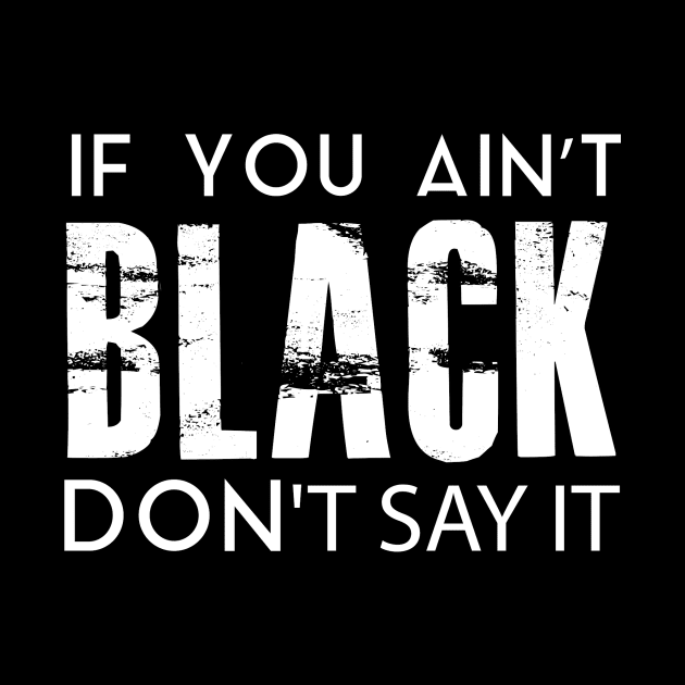IF YOU AIN'T BLACK DON'T SAY IT by younes.zahrane