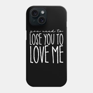 You Need to Lose You to Love Me Phone Case