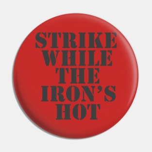 Strike While The Iron's Hot Pin