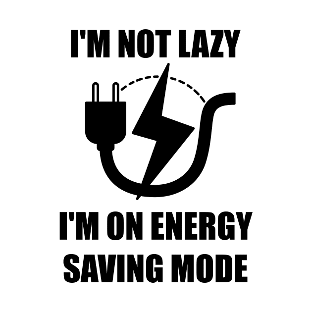 I'm Not Lazy I'm On Energy Saving Mode by Mithryl TechLife