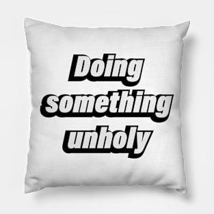 Doing something unholy Pillow