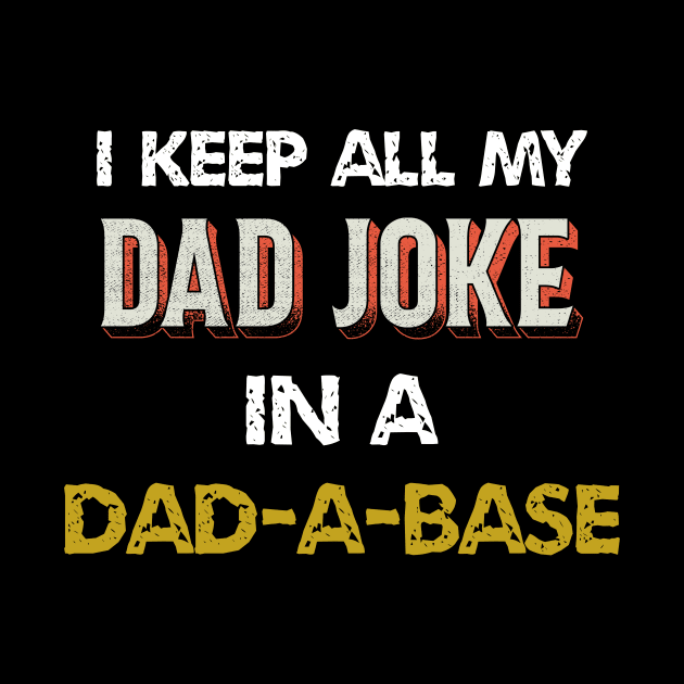 i keep all my dad jokes in a dad-a-base by ETTAOUIL4