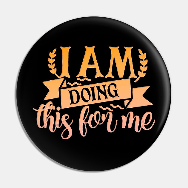 I Am Doing This For Me Pin by goldstarling