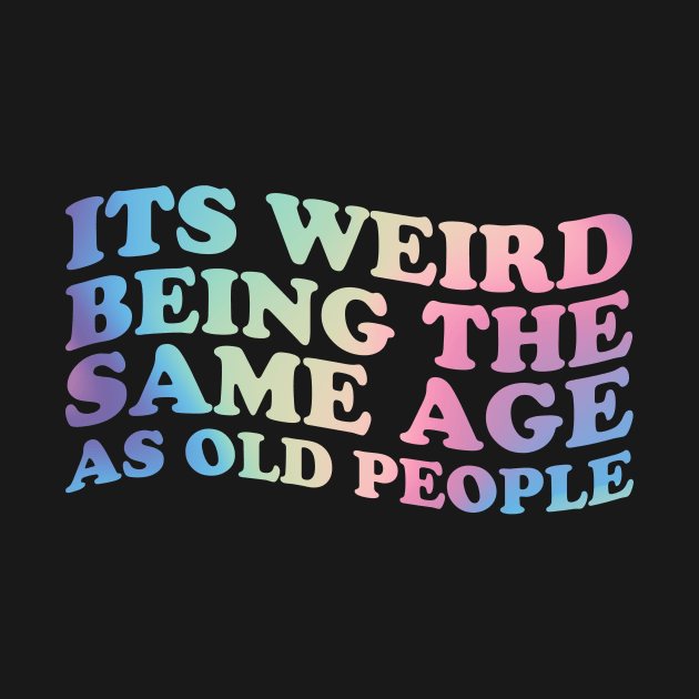 Its Weird Being The Same Age as old people - retro gradient \\ funny by SUMAMARU
