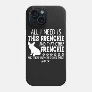 All I Need Is This Frenchie _ That Other Frenchie Phone Case