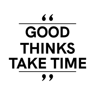 good thinks take time T-Shirt