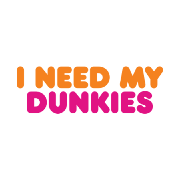 Disover I Need My Dunkies Coffee and Donuts for Coffee Lovers and Donut Lovers - Dunkin Donuts - T-Shirt