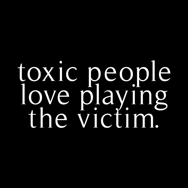 toxic people love playing the victim by revertunfgttn